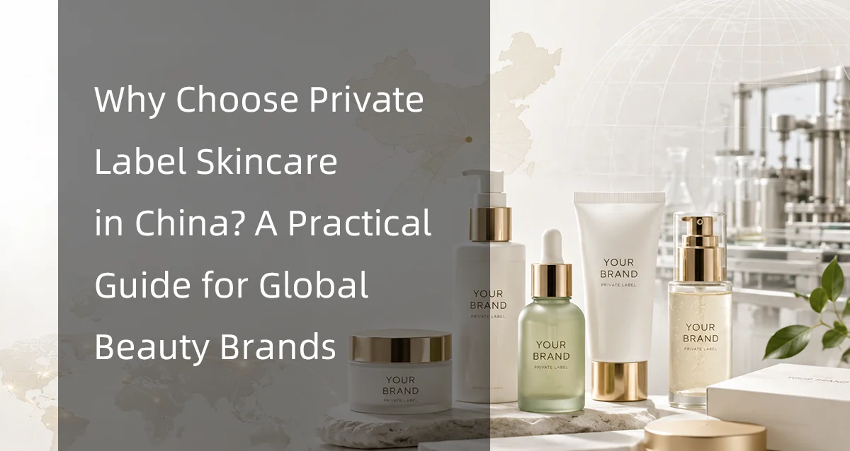 Why Choose Private Label Skincare in China? A Practical Guide for Global Beauty Brands